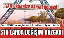 Van STK'larında değişim rüzgarı!  OSB’nin seçim tarihi netleşti! İşte o tarih…