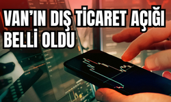 Van’ın Aralık Ayı Dış Ticaret Açığı Belli Oldu