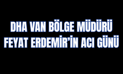 DHA Van Bölge Müdürü Feyat Erdemir’in Annesi Hayatını Kaybetti!