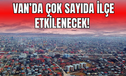 Van’da Çok Sayıda İlçe Etkilenecek!