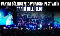 Van’da Eğlenceye Doyuracak Festivalin Tarihi Belli Oldu