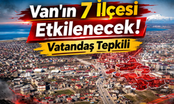 Van’ın 7 İlçesi Etkilenecek! Vatandaş Tepkili