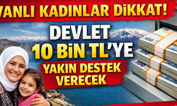 Vanlı kadınlar dikkat! Devlet 10 bin TL’ye yakın destek ödemesi yapacak! İşte detaylar…