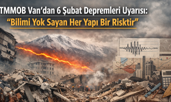 TMMOB Van’dan Deprem Uyarısı: Bilimi Yok Sayan Her Yapı Bir Risktir