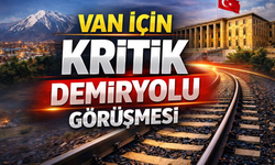 Van’a Demiryolu Geliyor mu? Ankara’da Kritik Görüşme