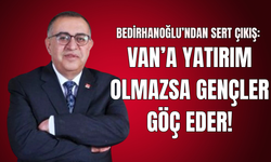 Bedirhanoğlu’ndan Sert Çıkış: Van’a Yatırım Olmazsa Gençler Göç Eder!