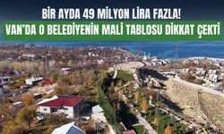 Bir Ayda 49 Milyon Lira Fazla! Van’da O Belediyenin Mali Tablosu Dikkat Çekti