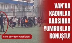 Van’da Kadınlar Arasında Yumruklar Konuştu!
