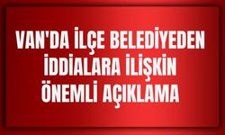 Van'da İlçe Belediyeden İddialara ilişkin Önemli Açıklama