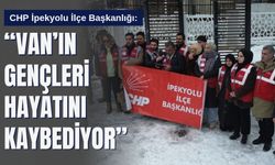 CHP İpekyolu İlçe Başkanlığı: “Van’ın Gençleri Hayatını Kaybediyor”