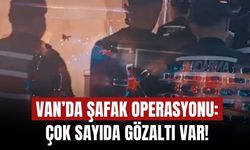 Van’da Şafak Operasyonu: Çok Sayıda Gözaltı Var!
