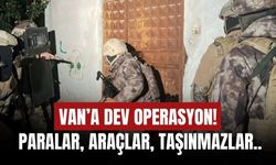 Van’a Dev Operasyon: Paralar, Araçlar, Taşınmazlar..