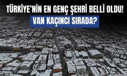 Türkiye’nin En Genç Nüfuslu İlleri Sıralaması 2026: Van Kaçıncı Sırada?