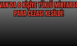 Van'ın Erciş İlçesinde 8 Kişiye 193 Bin TL Ceza Kesildi!