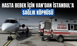 Hasta Bebek İçin Van’dan İstanbul’a Sağlık Köprüsü