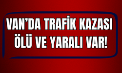 Van’da Trafik Kazası: 1 Ölü, 2 Yaralı