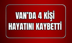 Van’da 4 kişi hayatını kaybetti