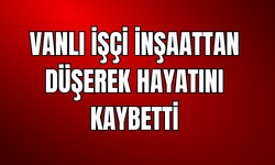 Vanlı İnşaat İşçisi Gurbette Hayatını Kaybetti