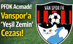 PFDK Acımadı! Vanspor’a "Yeşil Zemin" Cezası!