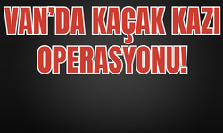 Van’da Kaçak Kazı Operasyonu!
