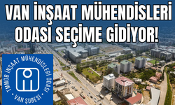 Van İnşaat Mühendisleri Odası Seçime Gidiyor!