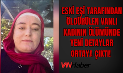 Vanlı 3 Çocuk Annesinin Ölümünde Yeni Ayrıntılar Ortaya Çıktı!