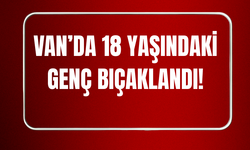Van’da 18 Yaşındaki Genç Bıçaklandı!