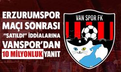 Erzurumspor Maçı Sonrası “Satıldı” İddialarına Vanspor’dan 10 Milyonluk Yanıt