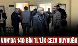 Van’da 140 Bin TL’lik Ceza Kuyruğu