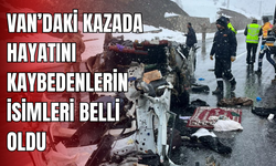 Van’daki kazada hayatını kaybedenlerin isimleri belli oldu