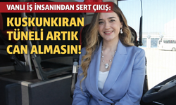 Vanlı İş İnsanından Sert Çıkış: Kuskunkıran Tüneli Artık Can Almasın!