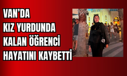 Van YYÜ Kız Yurdunda Üzücü Olay: 21 Yaşındaki Öğrenci Hayatını Kaybetti