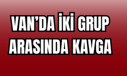 Van’da İki Grup Arasında Kavga!