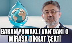 Bakan Yumaklı Van’daki Şamran Kanalı’na  Dikkat Çekti