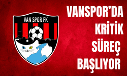 Vanspor’da Kritik Süreç Yarın Başlıyor!