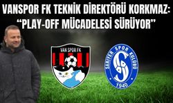 Vanspor FK Teknik Direktörü Korkmaz: “Play-off Mücadelesi Sürüyor”