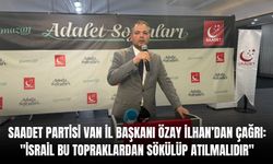 Saadet Partisi Van İl Başkanı Özay İlhan’dan Çağrı: "İsrail Bu Topraklardan Sökülüp Atılmalıdır"