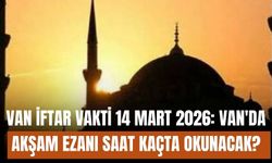 Van İftar Vakti 14 Mart 2026: Van'da akşam ezanı saat kaçta okunacak?