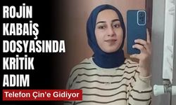 Rojin Kabaiş Dosyasında Kritik Adım: Telefon Çin’e Gidiyor