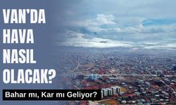 Van’da Hava Nasıl Olacak? Bahar mı, Kar mı Geliyor?
