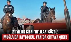 21 Yıllık Sırrı 'Atlılar' Çözdü! Muğla’da Kayboldu, Van’da Ortaya Çıktı!