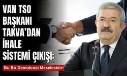Van TSO Başkanı Takva’dan İhale Sistemi Çıkışı: Bu Bir Demokrasi Meselesidir!