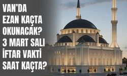 Van’da Ezan Kaçta Okunacak? 3 Mart Salı İftar Vakti Saat Kaçta?