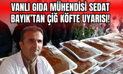 Vanlı Gıda Mühendisi Sedad Bayık’tan Çiğ Köfte Uyarısı: “Denetimler Artmalı”