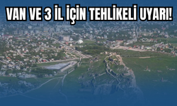 Van ve 3 İl İçin Kritik Uyarı Geldi!
