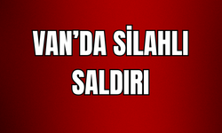 Van’ın İpekyolu ilçesinde silahlı saldırı
