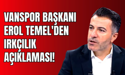 Vanspor FK Başkanı Erol Temel’den Irkçılık Tepkisi