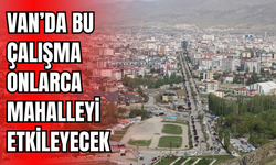 Van’da  İpekyolu, Edremit, Tuşba, Gevaş ve  Erciş ilçeleri etkilenecek