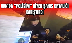 Van’da  “Polisim” Diyen Şahıs Ortalığı Karıştırdı