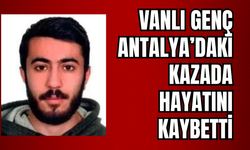 Vanlı üniversite öğrencisi Antalya’daki kazada hayatını kaybetti